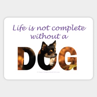 Life is not complete without a dog - Chihuahua oil painting word art Magnet